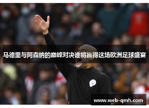 马德里与阿森纳的巅峰对决谁将赢得这场欧洲足球盛宴